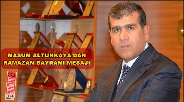 Altunkaya&rsquo;dan Ramazan Bayramı mesajı