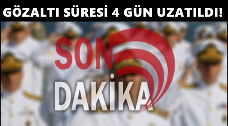 Amirallerin gözaltı süresi 4 gün uzatıldı!