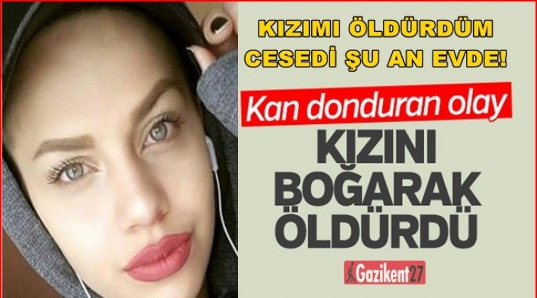 Anne: Kızımı boğarak öldürdüm!