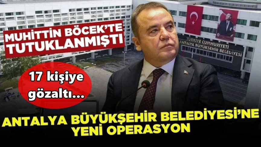 Antalya Büyükşehir Belediyesi'ne yeni operasyon: 17 gözaltı