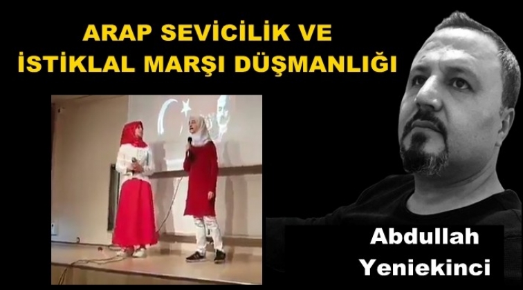 Arap sevicilik ve istiklal marşı düşmanlığı