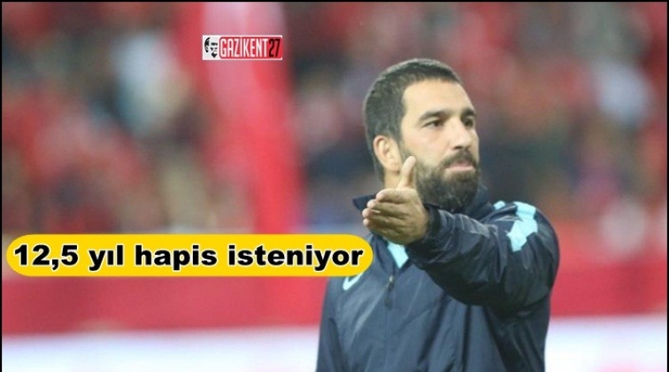 Arda Turan'a 12 bu&ccedil;uk yıl hapis istemi