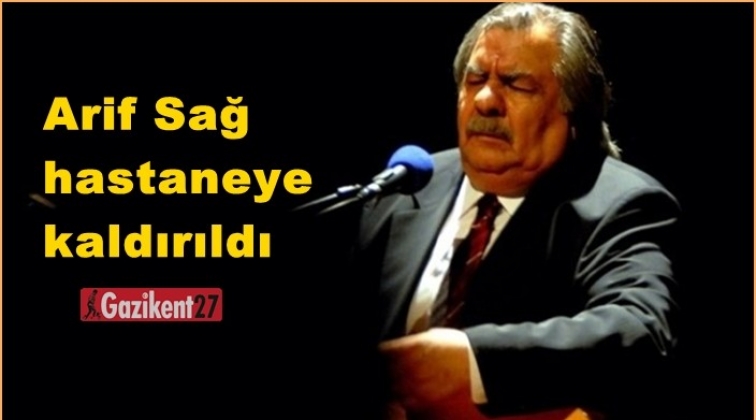 Arif Sağ hastaneye kaldırıldı