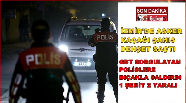 Asker kaçağı polislere saldırdı! 1 şehit 2 yaralı