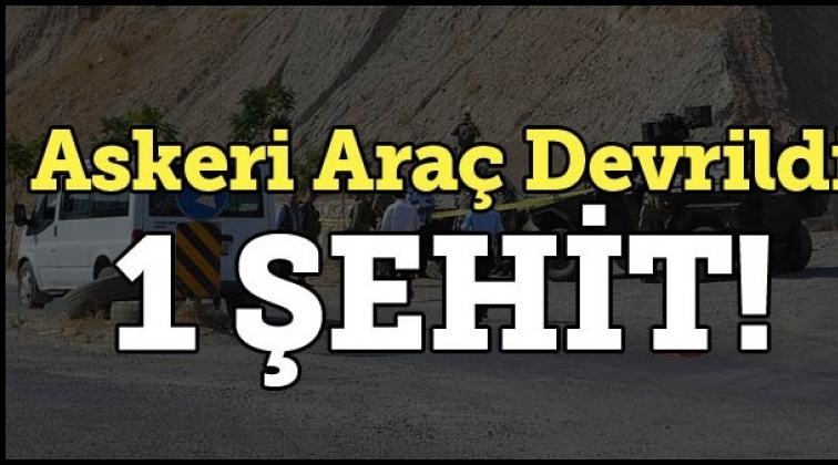 Askeri araç devrildi: 1 şehit, 1 yaralı