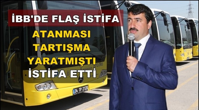 Atanması tepki &ccedil;eken İETT Genel M&uuml;d&uuml;r&uuml; istifa etti