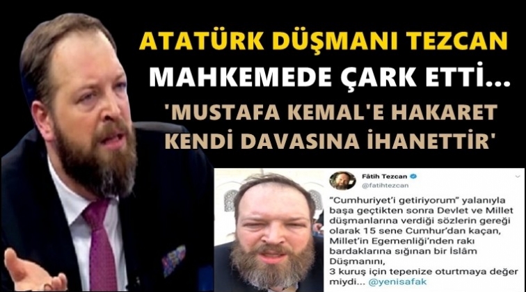 Atatürk düşmanı mahkemede çark etti!
