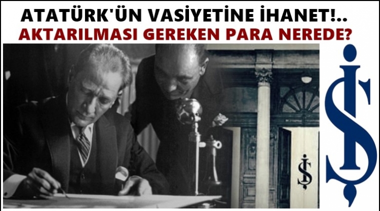 Atatürk'ün vasiyetine ihanet!..