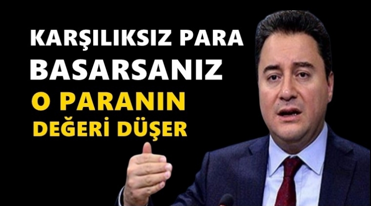 Babacan: Karşılıksız para basarsanız