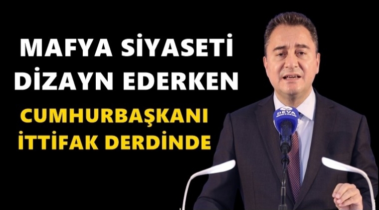 Babacan:  Mafya, siyaseti dizayn ederken...