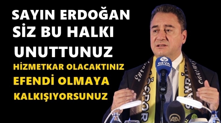 Babacan’dan Erdoğan’a: Halkı unuttunuz