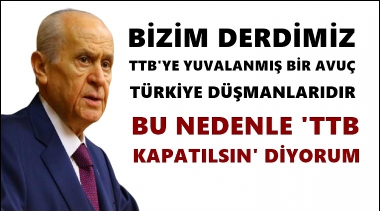 Bahçeli bir kez daha ‘TTB kapatılsın’ dedi