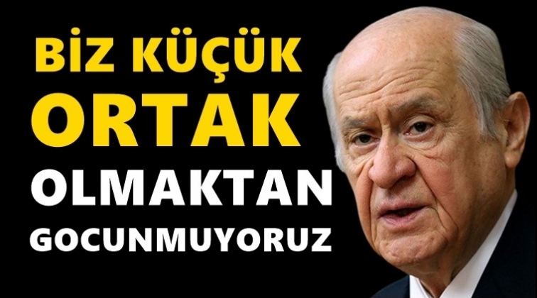 Bahçeli: Biz küçük ortaklıktan gocunmuyoruz