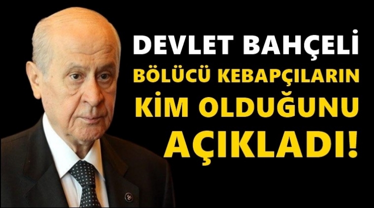 Bahçeli, 'bölücü kebapçılar'ı açıkladı!