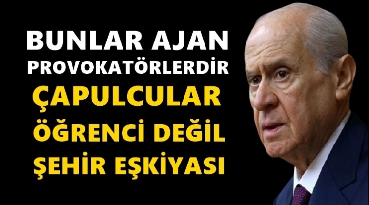 Bahçeli: Bunlar ne öğrenci ne de gençtir!