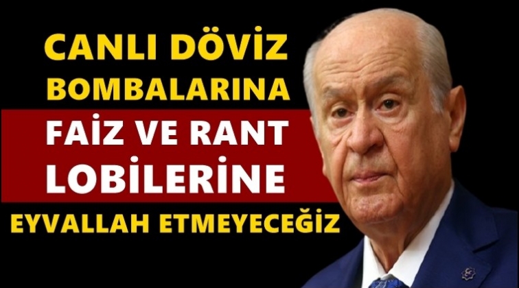 Bahçeli: Faiz lobilerine eyvallah etmeyeceğiz!