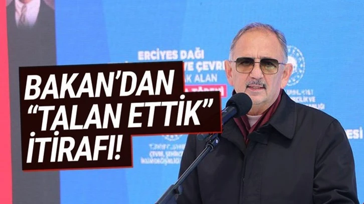 Bakan Özhaseki'den itiraf: Anadolu coğrafyasını talan ettik!