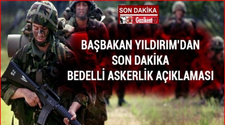 Başbakan&rsquo;dan bedelli askerlik a&ccedil;ıklaması!
