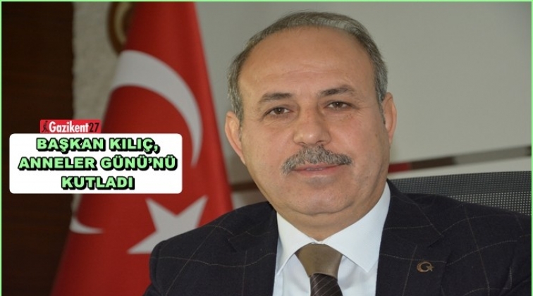 Başkan Kılı&ccedil;, Anneler G&uuml;n&uuml;&rsquo;n&uuml; kutladı