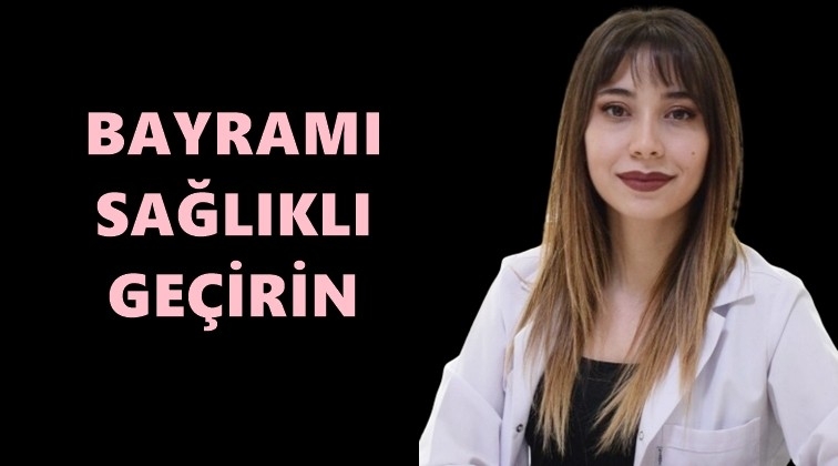 Bayramı sağlıklı geçirin