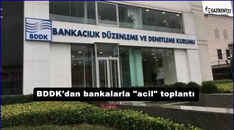 BDDK'dan bankalarla "acil" toplantı