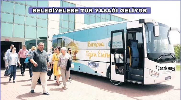 Belediyelere tur yasağı geliyor