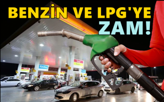 Benzin ve LPG'ye bu gece yine zam!