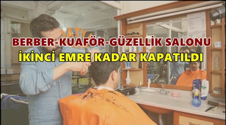 Berber ve kuaförler kapatıldı!