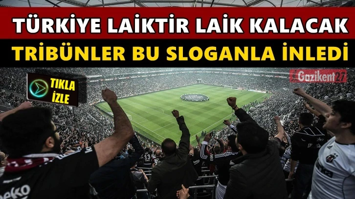 Beşiktaş tribünleri &quot;Türkiye Laiktir laik kalacak” diye inledi...