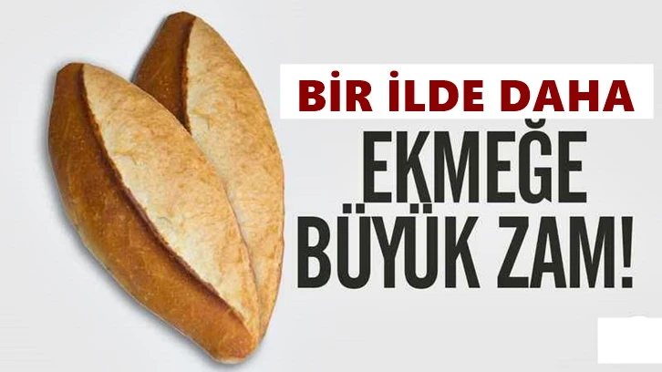 Bir ilde daha ekmeğe büyük zam!