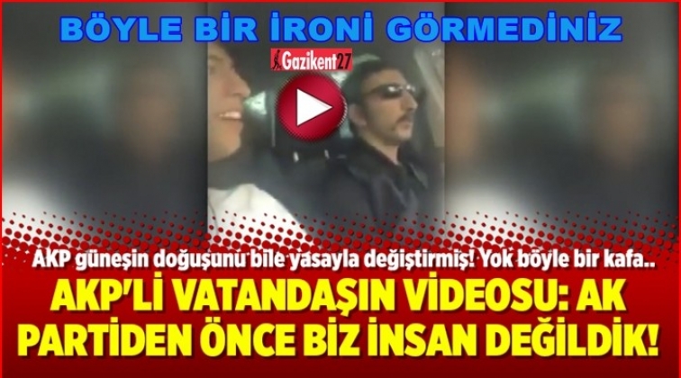 Biz Ak Parti'den &ouml;nce insan değildik!