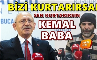 Bizi kurtarırsan sen kurtarırsın Kemal baba...