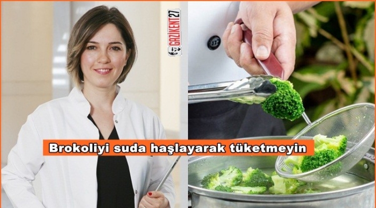 Brokoliyi suda haşlayarak t&uuml;ketmeyin