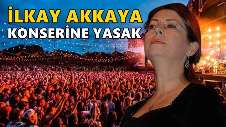 Bu kez de İlkay Akkaya konseri yasaklandı!