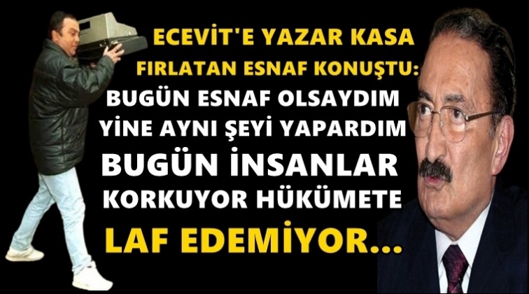 Bugün esnaf olsam yine yazar kasa fırlatırım