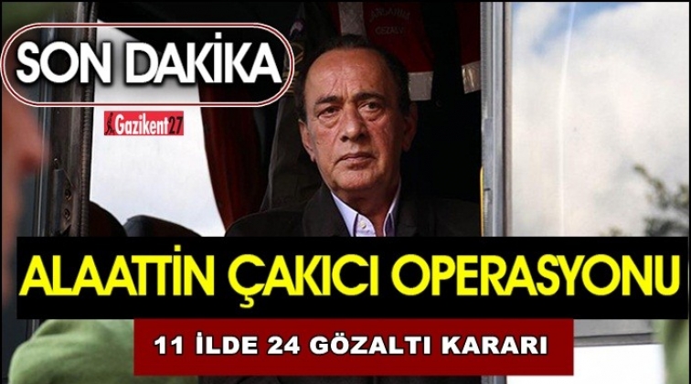 Çakıcı operasyonu: 11 ilde 24 gözaltı