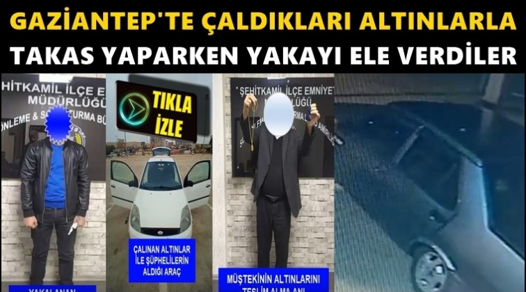 Çaldıkları altınlarla araç takas ederken...