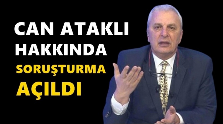 Can Ataklı hakkında soruşturma!..