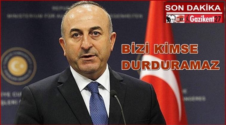 Çavuşoğlu: Bizi kimse durduramaz...