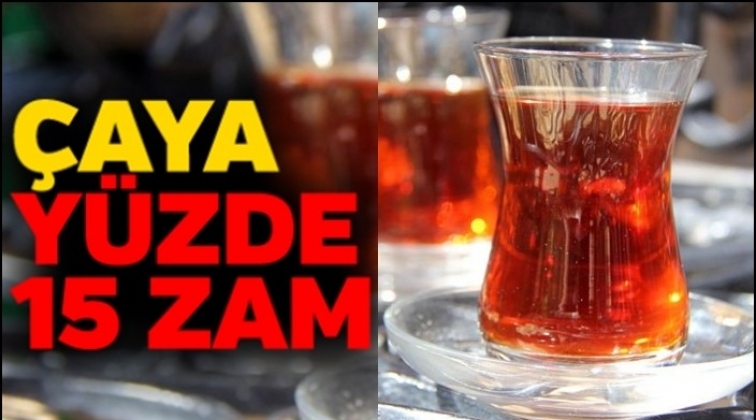 Çaya ikinci kez yüzde 15 zam!..