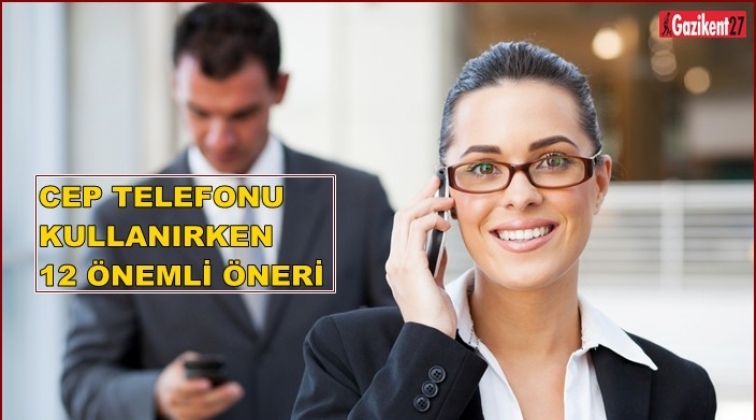 Cep telefonu kullanırken 12 önemli öneri