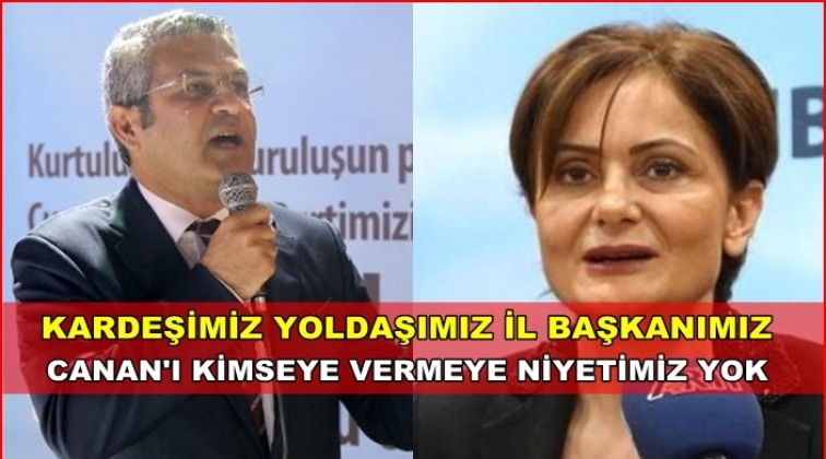 CHP: Canan'ı kimseye vermeye niyetimiz yok