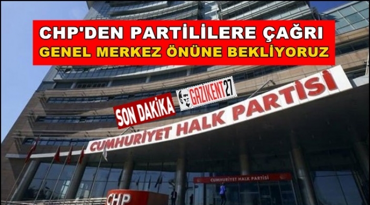 CHP: Herkesi Genel Merkez'in &ouml;n&uuml;ne bekliyoruz