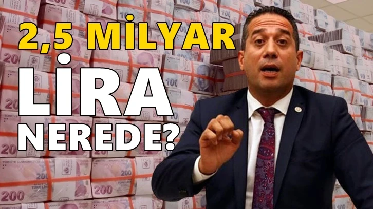 CHP'li Başarır: 2,5 milyar TL nerede?