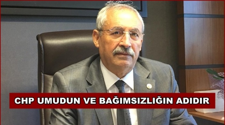 'CHP umudun ve bağımsızlığın adıdır'