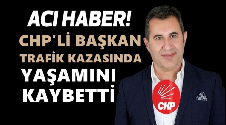 CHP'li Başkan kazada hayatını kaybetti!