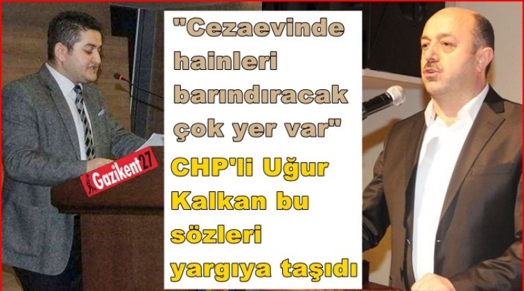 CHP'li Kalkan, o mesajı yargıya taşıdı