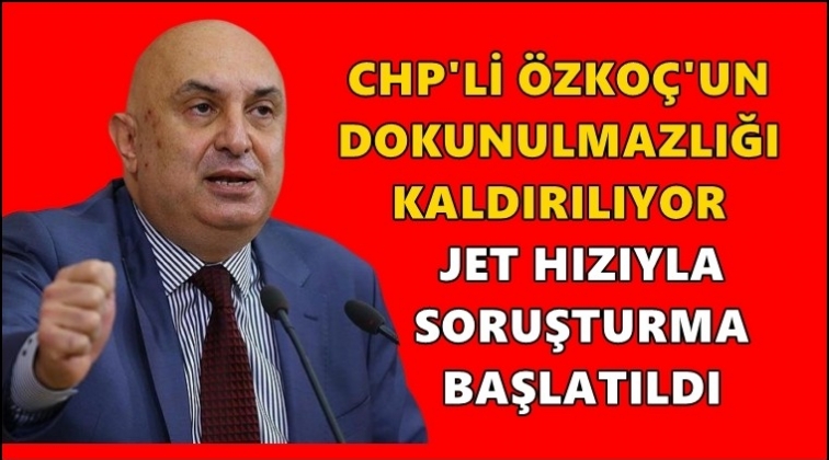 CHP’li Özkoç hakkında jet hızıyla soruşturma!