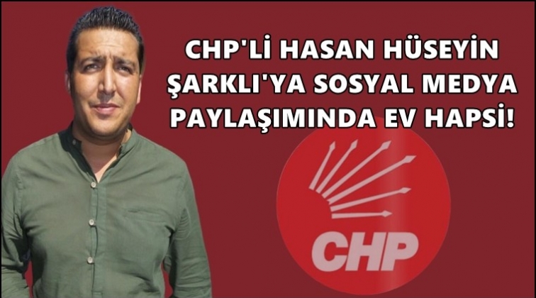 CHP'li Şarklı'ya ev hapsi!