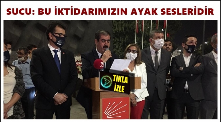 CHP'li Sucu: Bu iktidarımızın ayak sesleri...